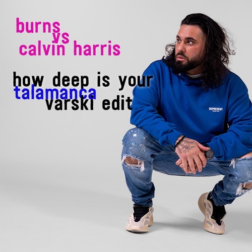Burns Vs Calvin Harris - How Deep Is Your Talamanca (Varski Edit)