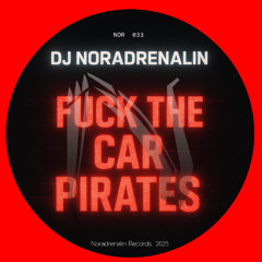 DJ-NORADRENALIN- FUCK THE CAR PIRATES (NOR033) OUT NOW BUY BANDCAMP