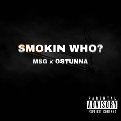 SMOKIN WHO? (feat. oStunna) (prod. illkay x anthony palmer