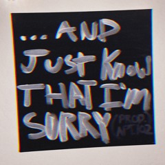 ...and just know that i'm sorry (feat. Chapter Kodiak) [Prod. APT.102]