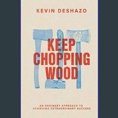 [PDF] ✨ Keep Chopping Wood: an ordinary approach to achieving extraordinary success     Paperback