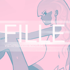 FILLE (vistaprincess bootleg)