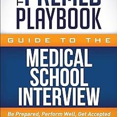 #+ The Premed Playbook Guide to the Medical School Interview: Be Prepared, Perform Well, Get Ac