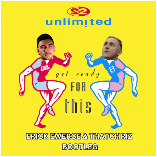 2 UNLIMITED - GET READY FOR THIS (ERICK EWERCE & THATCHRIZ BOOTLEG)