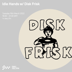 Idle Hands w/ Disk Frisk 15TH MAR 2022