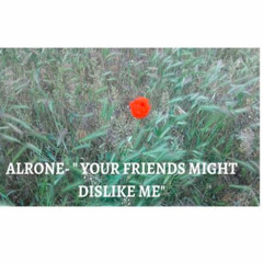 Your Friends Might Dislike Me