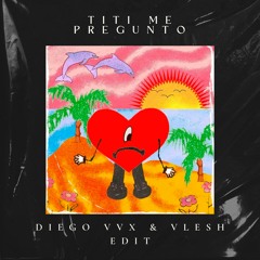 Titi Me Pregunto (Diego VVX & Vlesh Edit)