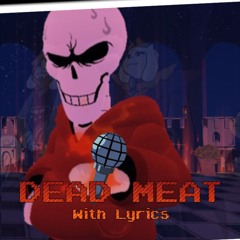 DEAD MEAT With Lyrics (Undertale: Last Corridor, UNDERSWAP PAPYRUS PHASE 2)