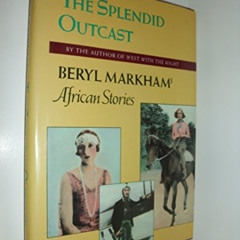 ACCESS PDF 📒 Splendid Outcast: Beryl Markham's African Stories by  Beryl Markham &