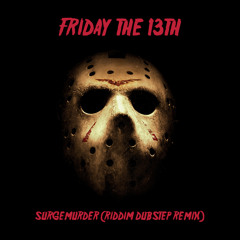 SURGEMURDER - FRIDAY THE 13TH (RIDDIM DUBSTEP REMIX) [FREE DL]