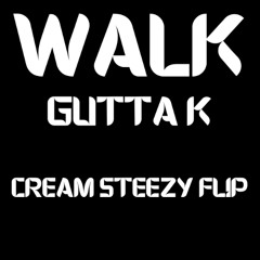 Walk - Gutta K (Cream Steezy Flip)