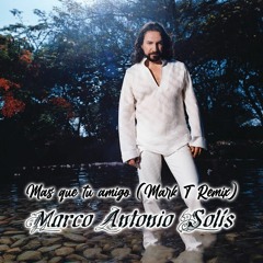 Marco Antonio Solis - Mas que tu Amigo (Mark T Remix)