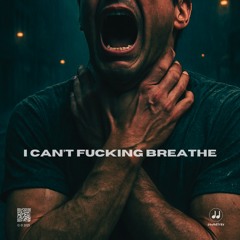 I Can’t Fucking Breathe