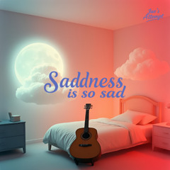 Sadness is so sad