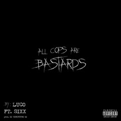 LUCO X SIXX - ALL COPS ARE BASTARDS Prod. DJ SINIESTRO 99