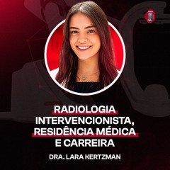 Dra. Lara Kertzman - Radiologia intervencionista, residência médica e carreira