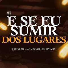MTG - E SE EU SUMIR DOS LUGARES (DJ SHINE MP, MC MINININ, MARTNALIA)