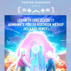Learn To Love Divinity Mashup Porter Robinson x Armnhmr (Milkado Remix)