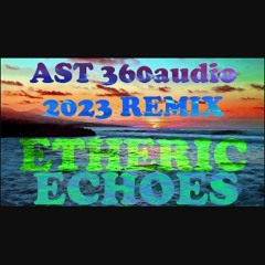 Etheric Echoes 2023 REMIX AST 360audio