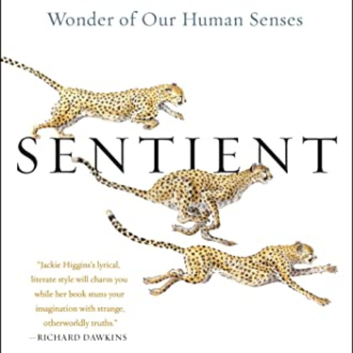 [Access] PDF 📝 Sentient: How Animals Illuminate the Wonder of Our Human Senses by  J