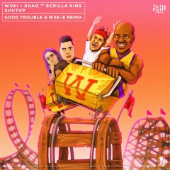 Wuki & Shaq Ft. Skrilla King - Shut Up (Good Trouble & Risk-E Remix)