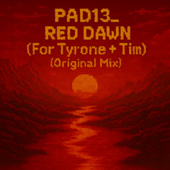 PAD13_ - RED DAWN^ (For Tyrone + Tim) [Original Mix]