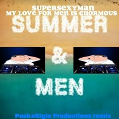 SuperSexyMan - MY LOVE FOR MEN IS ENORMOUS  (PaskaStyleProductionsRemix)