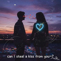 Can I steal a kiss from you~?