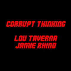 Corrupt Thinking  -  Lou Taverna / Jamie Rhind