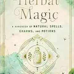 VIEW EPUB KINDLE PDF EBOOK Herbal Magic: A Handbook of Natural Spells, Charms, and Potions (Volume 7