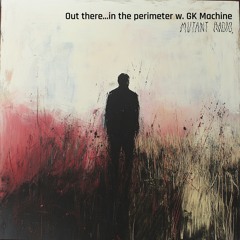 Out there...in the perimeter w/ GK Machine [20.11.24]