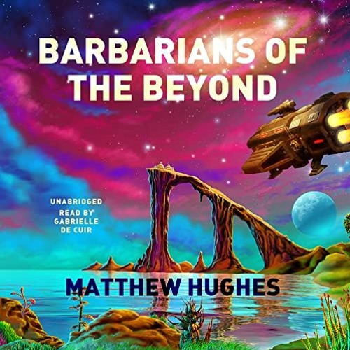 Barbarians of the Beyond by Matthew Hughes, read by Gabrielle de Cuir