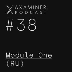 Axaminer Podcast 038 - Module One ( RU )