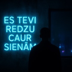 Nē-redzu tevī cauri sienām