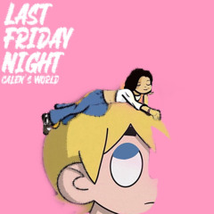 Last Friday Night - Calen’s World
