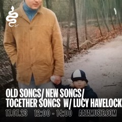 Old Songs / New Songs / Together Songs w/ Lucy Havelock - Aaja Channel 1 - 17 07 23