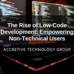 The Rise of Low-Code Development: Empowering Non-Technical Users