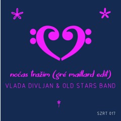 Vlada Divljan & Old Stars Band - Noćas Tražim (Gré Maillard Edit)