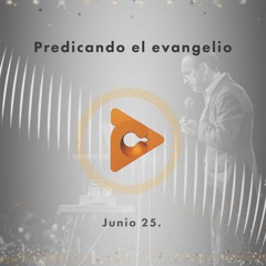 Junio 25 - Predicando el evangelio