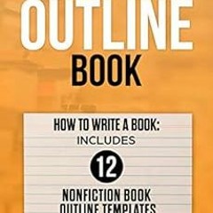 VIEW PDF EBOOK EPUB KINDLE The Nonfiction Outline Book: How To Write A Book: Includes 12 Nonfiction