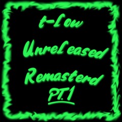 t-low Unreleased Remasterd PT.1