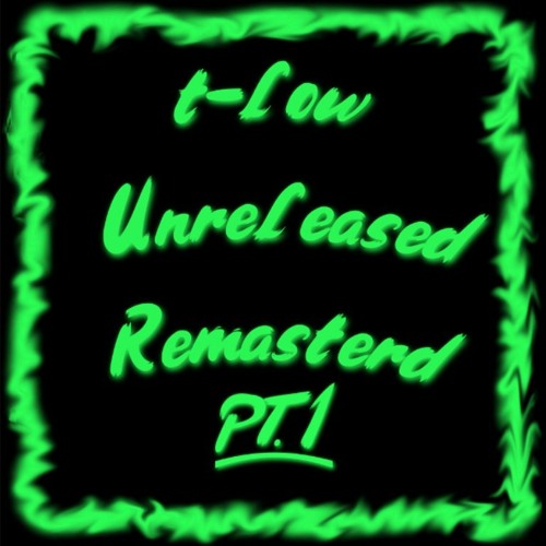 t-low Unreleased Remasterd PT.1