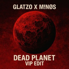 GLATZO X M!NØS - DEAD PLANET VIP