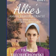 Read ebook [PDF] ⚡ Allie's Amish Family Miracle: An Amish Fiction Christian Novel (The Amish Women