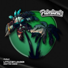 Drop The Cheese - Little Bit Louder (Streaming Edit) [Palmlands Records]