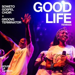Soweto Gospel Choir & Groove Terminator - Good Life (Siphe Tebeka Remix)