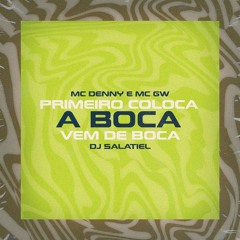 MC DENNY FEAT MC GW - PRIMEIRO COLOCA A BOCA - VEM DE BOCA ( DJ SALATIEL )