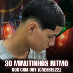 30 MINUTINHOS RITIMO DOS CRIA 001  [CNDEBEL22]