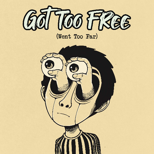 Got Too Free, Went Too Far