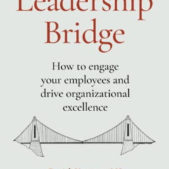 Access KINDLE 💏 The Leadership Bridge: How to engage your employees and drive organi